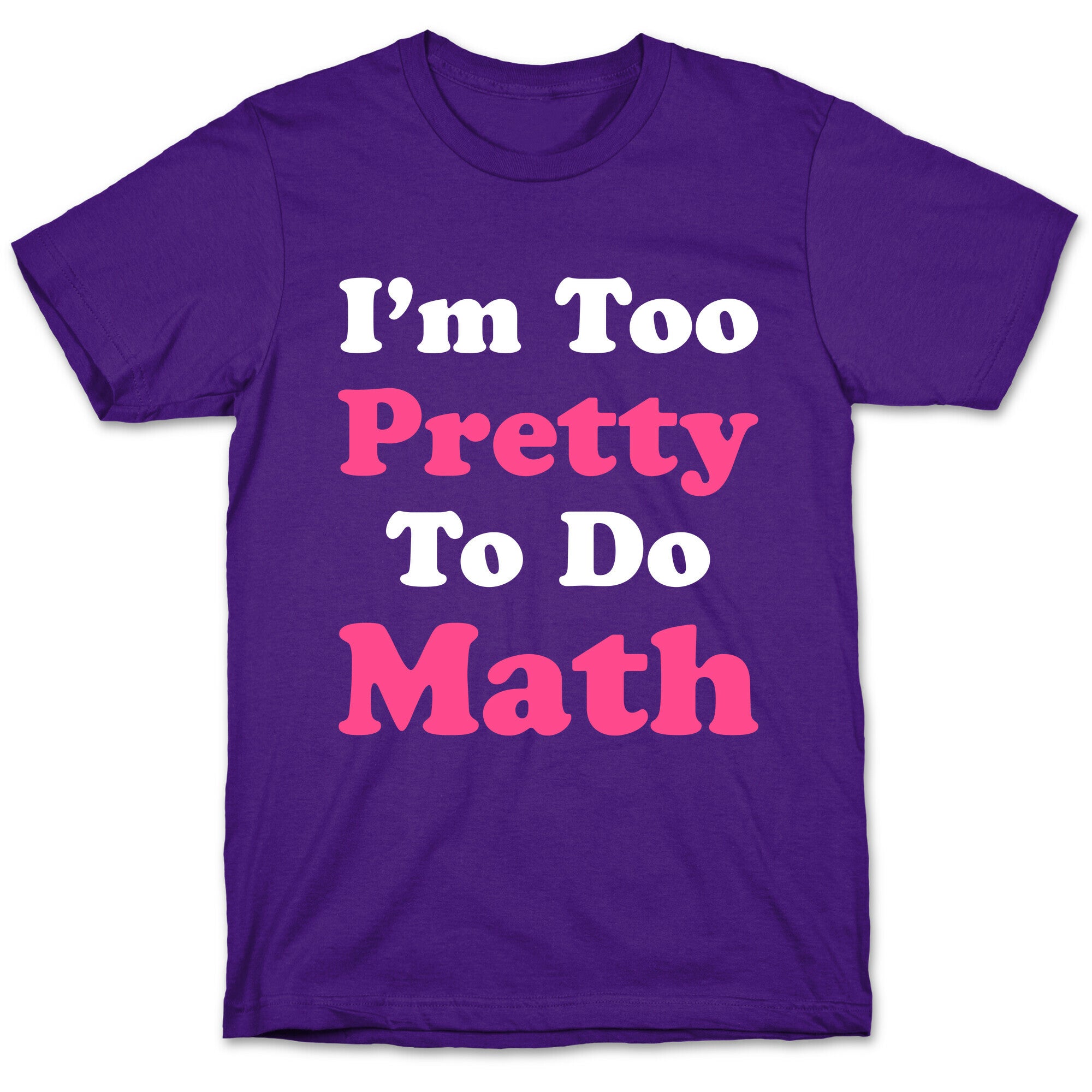 I'm Too Pretty To Do Math T-Shirt
